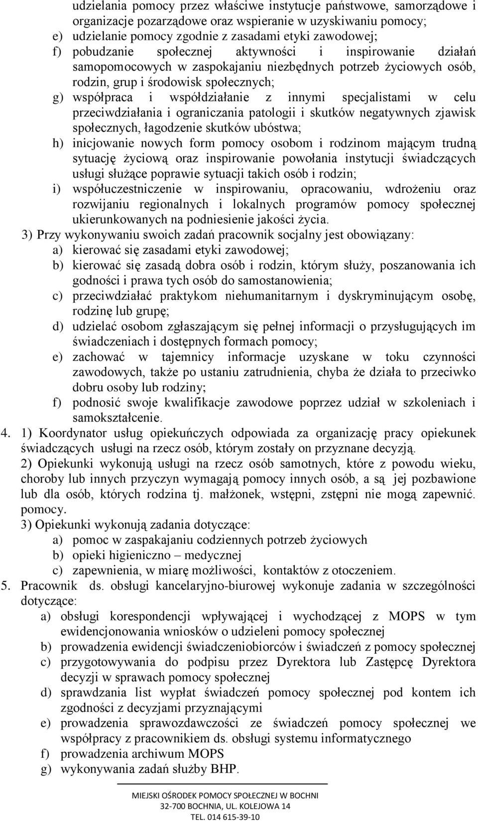 specjalistami w celu przeciwdziałania i ograniczania patologii i skutków negatywnych zjawisk społecznych, łagodzenie skutków ubóstwa; h) inicjowanie nowych form pomocy osobom i rodzinom mającym