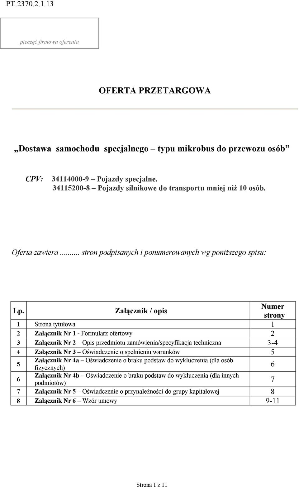 Załącznik / opis Numer strony 1 Strona tytułowa 1 2 Załącznik Nr 1 - Formularz ofertowy 2 3 Załącznik Nr 2 Opis przedmiotu zamówienia/specyfikacja techniczna 3-4 4 Załącznik Nr 3 Oświadczenie o