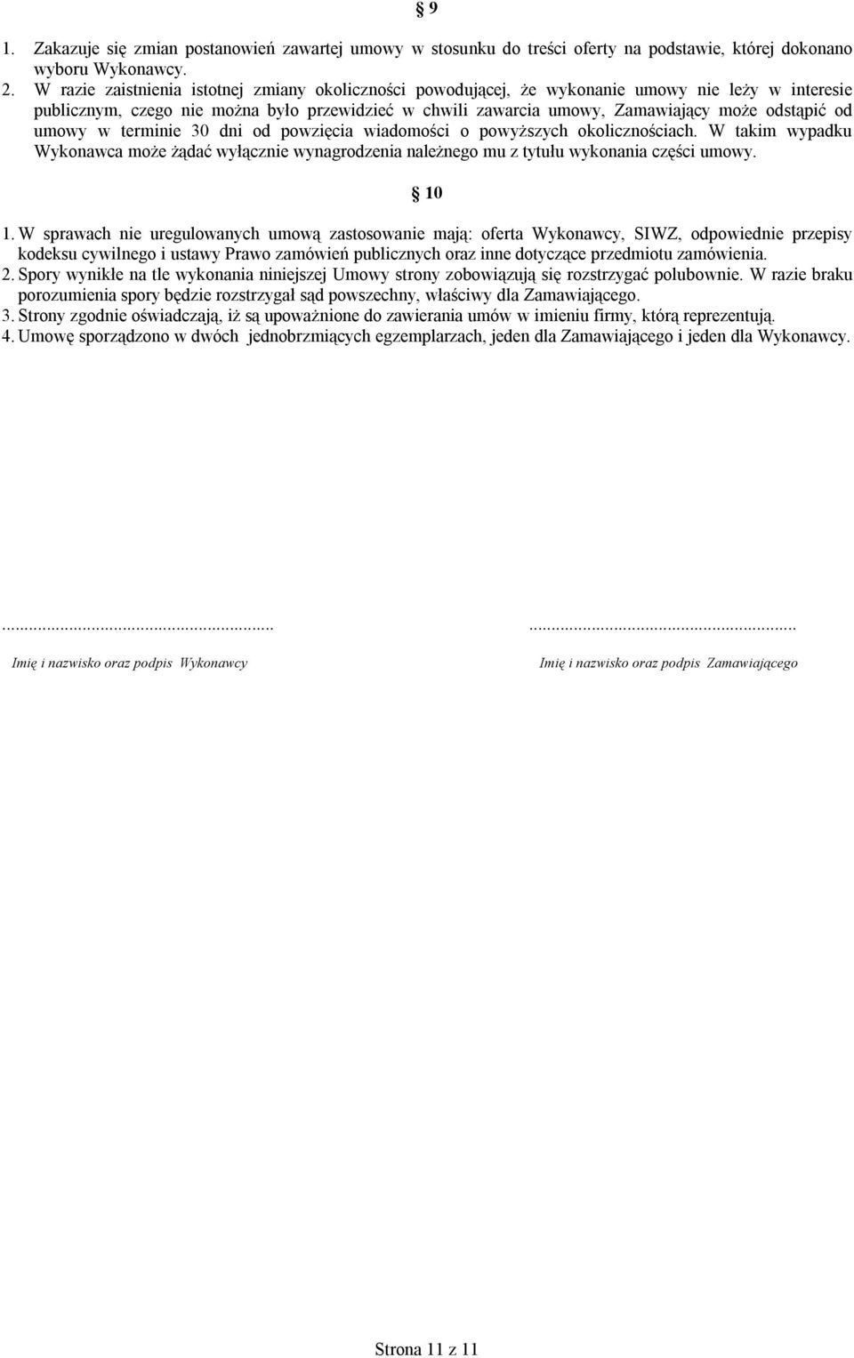 od umowy w terminie 30 dni od powzięcia wiadomości o powyższych okolicznościach. W takim wypadku Wykonawca może żądać wyłącznie wynagrodzenia należnego mu z tytułu wykonania części umowy. 10 1.