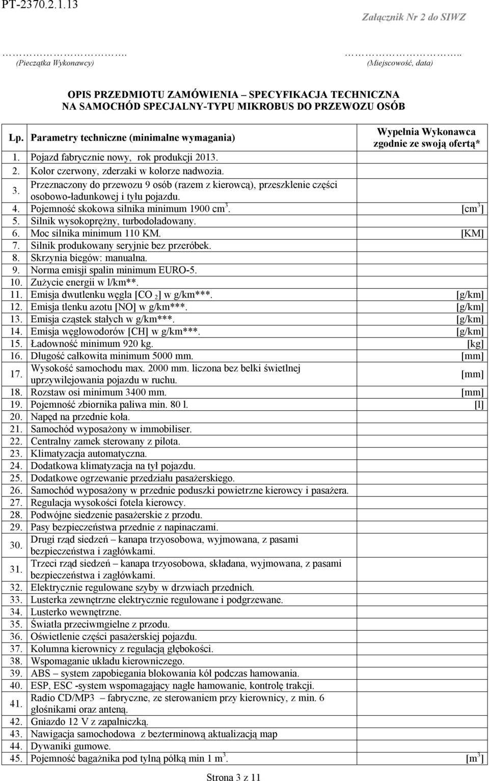 Przeznaczony do przewozu 9 osób (razem z kierowcą), przeszklenie części osobowo-ładunkowej i tyłu pojazdu. 4. Pojemność skokowa silnika minimum 1900 cm 3. [cm 3 ] 5.