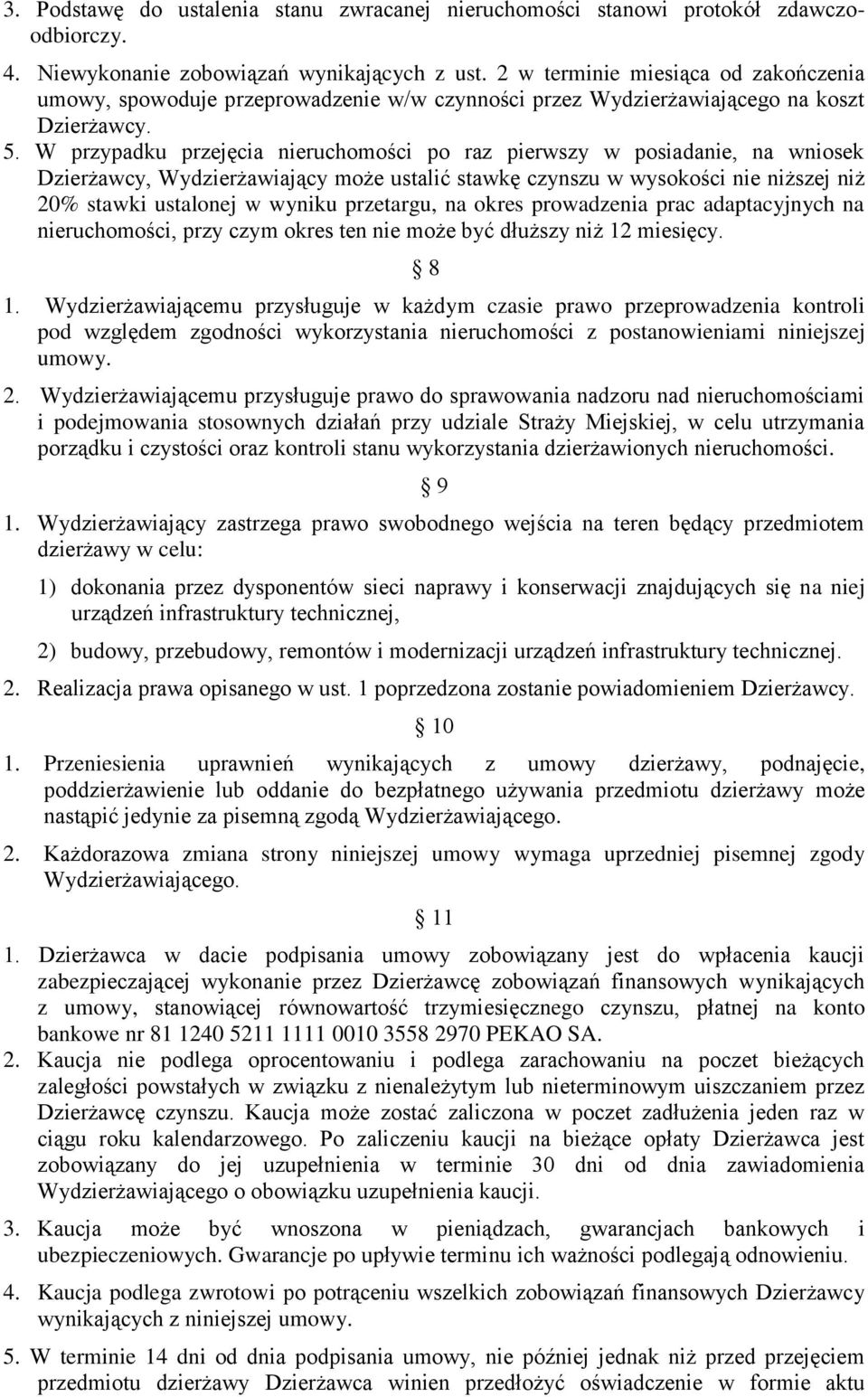 W przypadku przejęcia nieruchomości po raz pierwszy w posiadanie, na wniosek Dzierżawcy, Wydzierżawiający może ustalić stawkę czynszu w wysokości nie niższej niż 20% stawki ustalonej w wyniku