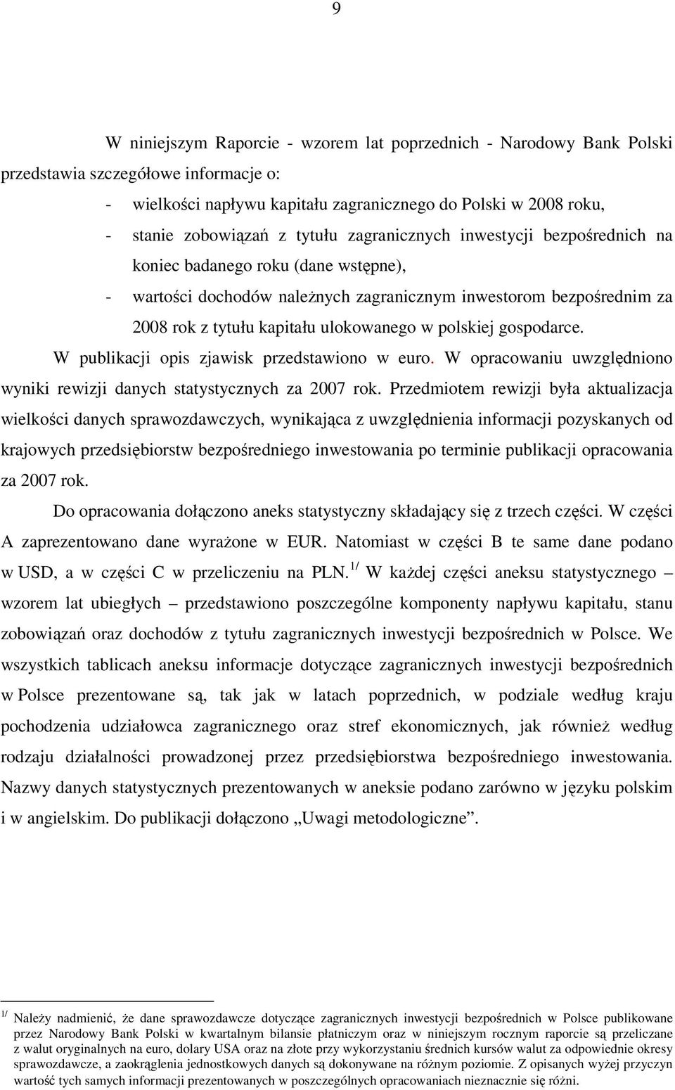 polskiej gospodarce. W publikacji opis zjawisk przedstawiono w euro. W opracowaniu uwzględniono wyniki rewizji danych statystycznych za 2007 rok.