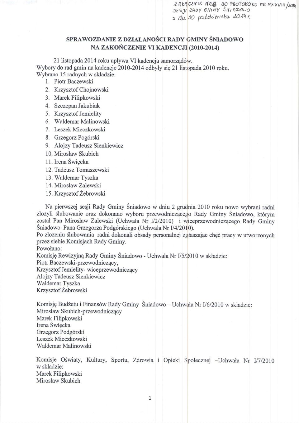 l5 radnych w skladzie: l. Piotr Baczewski 2. Krzysztof Chojnowski 3. Marek Filipkowski 4. Szczepan Jakubiak 5. KrzysztofJemielity 6. Waldemar Malinowski 7. Leszek Mieczkowski 8. Grzegorz Pog6rski 9.