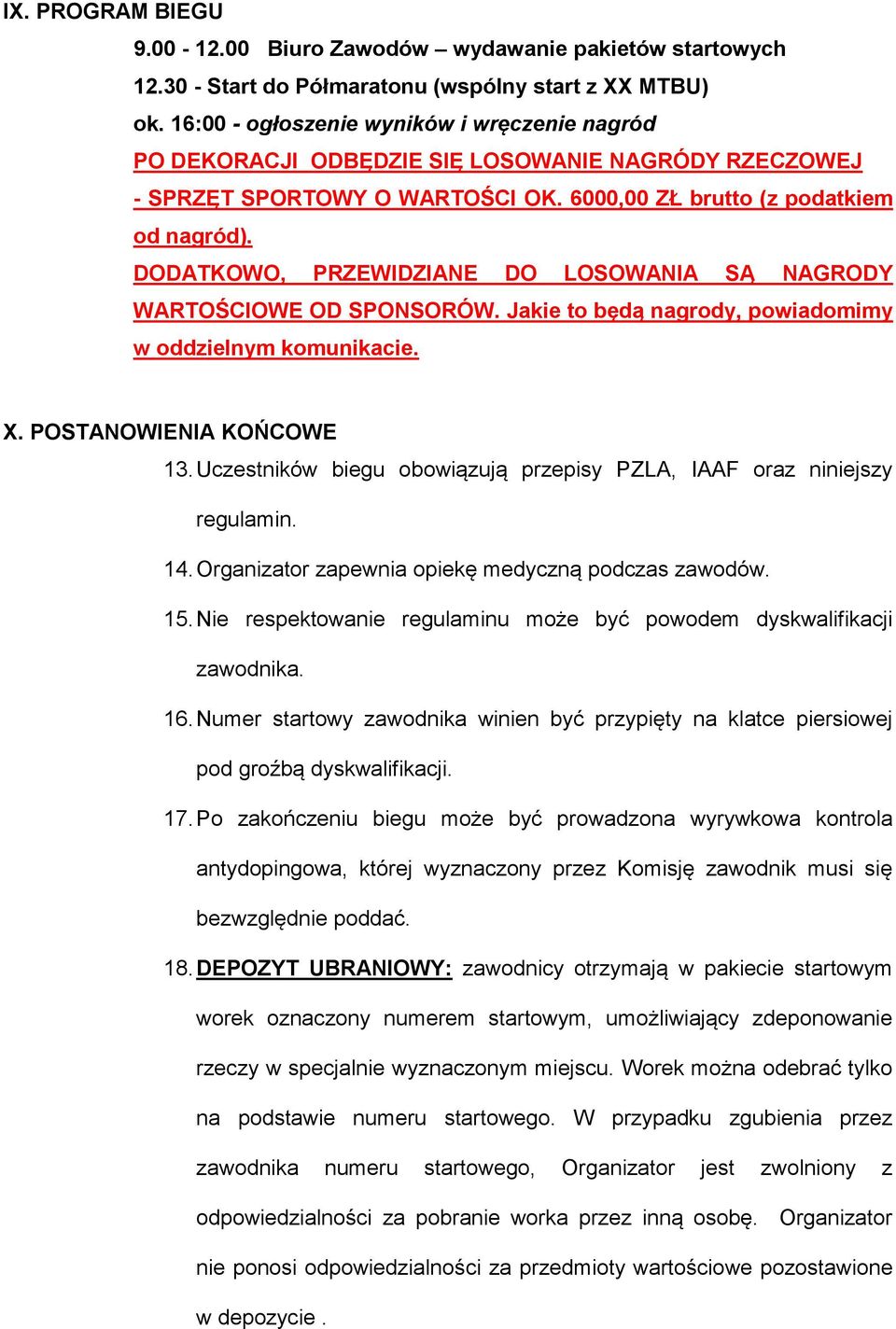 DODATKOWO, PRZEWIDZIANE DO LOSOWANIA SĄ NAGRODY WARTOŚCIOWE OD SPONSORÓW. Jakie to będą nagrody, powiadomimy w oddzielnym komunikacie. X. POSTANOWIENIA KOŃCOWE 13.