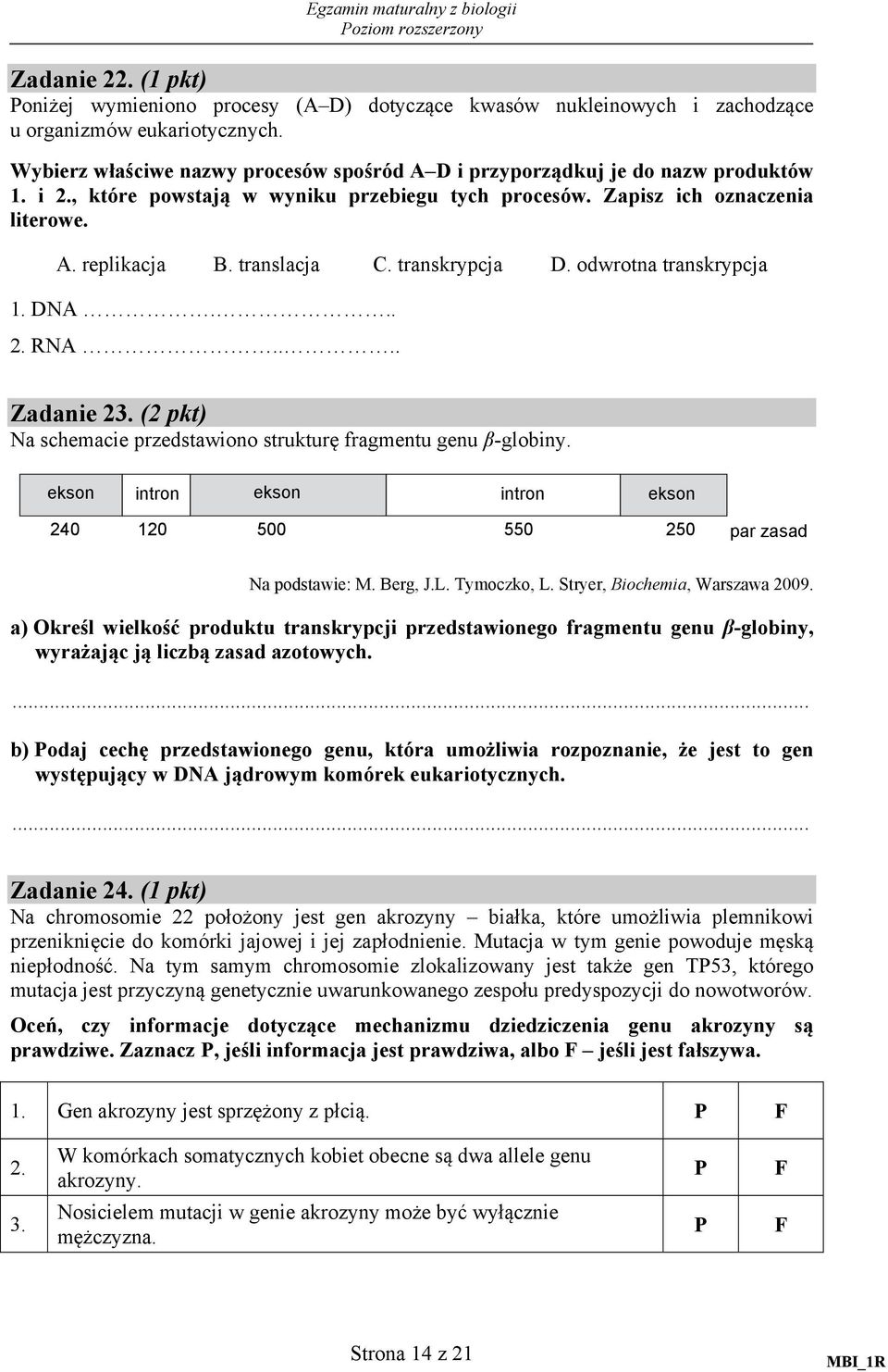 translacja C. transkrypcja D. odwrotna transkrypcja 1. DNA... 2. RNA.... Zadanie 23. (2 pkt) Na schemacie przedstawiono strukturę fragmentu genu β-globiny.