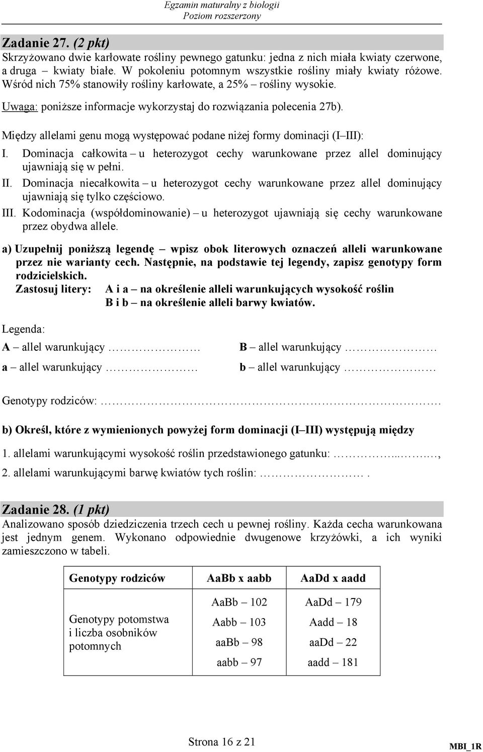 Między allelami genu mogą występować podane niżej formy dominacji (I III): I. Dominacja całkowita u heterozygot cechy warunkowane przez allel dominujący ujawniają się w pełni. II. Dominacja niecałkowita u heterozygot cechy warunkowane przez allel dominujący ujawniają się tylko częściowo.