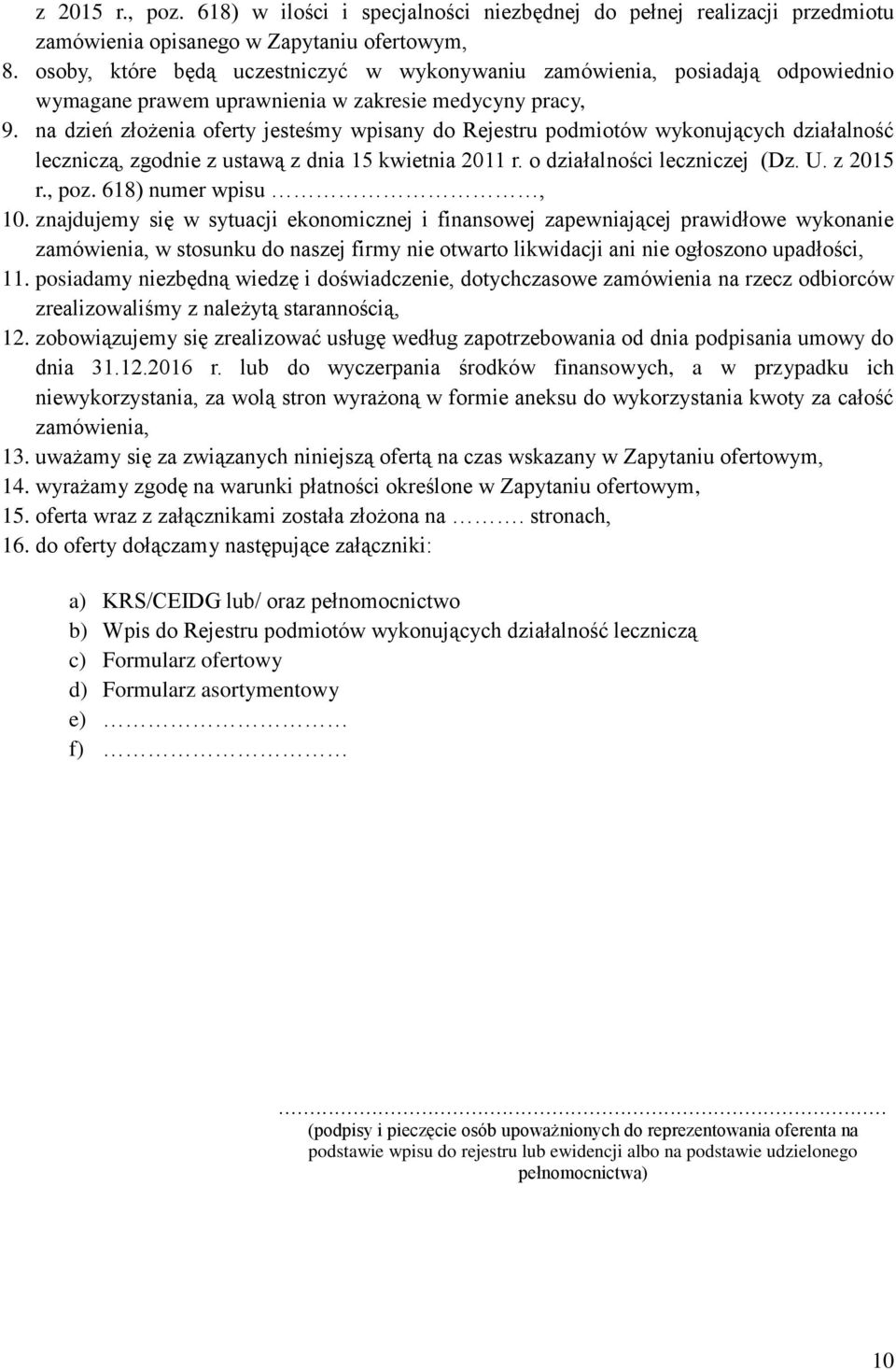 na dzień złożenia oferty jesteśmy wpisany do Rejestru podmiotów wykonujących działalność leczniczą, zgodnie z ustawą z dnia 15 kwietnia 2011 r. o działalności leczniczej (Dz. U. z 2015 r., poz.