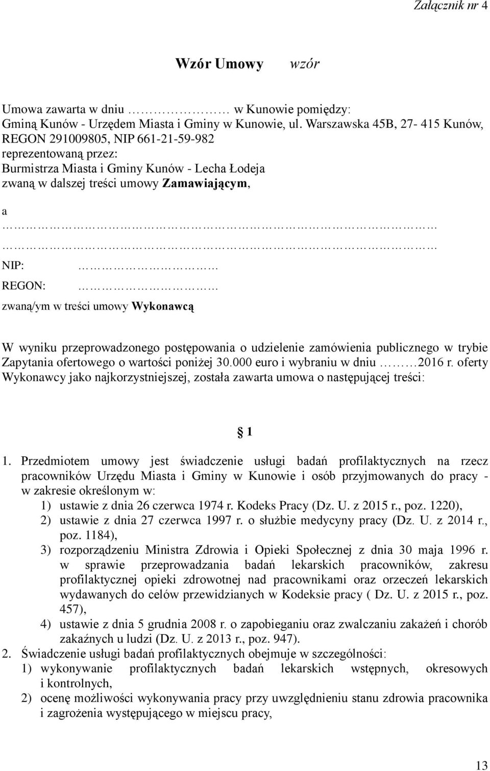 w treści umowy Wykonawcą W wyniku przeprowadzonego postępowania o udzielenie zamówienia publicznego w trybie Zapytania ofertowego o wartości poniżej 30.000 euro i wybraniu w dniu 2016 r.