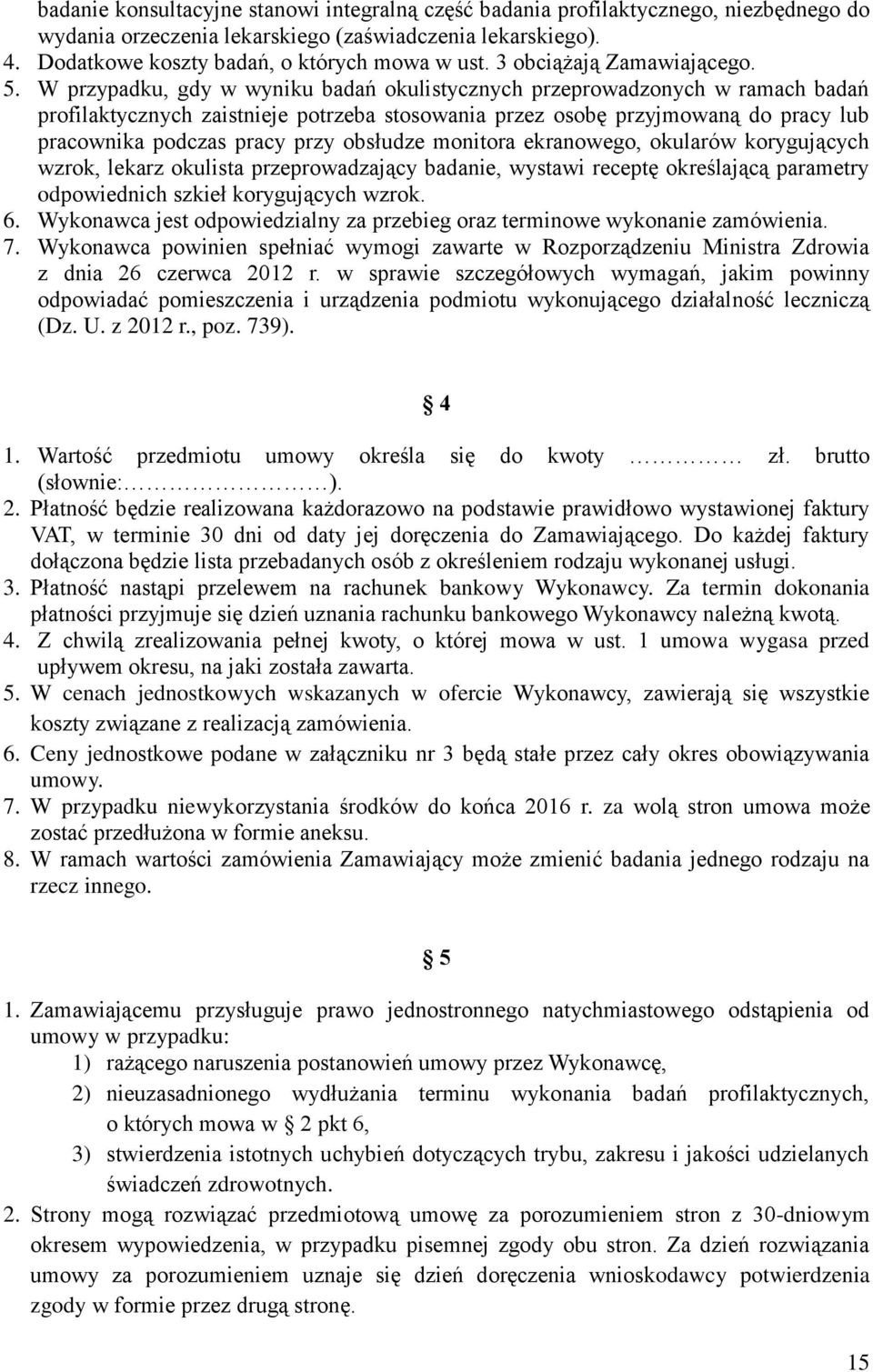 W przypadku, gdy w wyniku badań okulistycznych przeprowadzonych w ramach badań profilaktycznych zaistnieje potrzeba stosowania przez osobę przyjmowaną do pracy lub pracownika podczas pracy przy