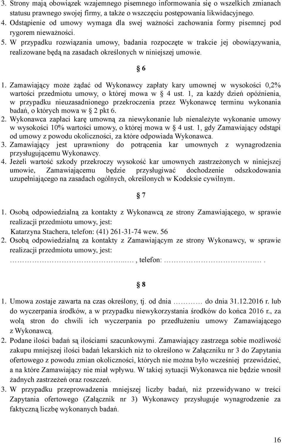 W przypadku rozwiązania umowy, badania rozpoczęte w trakcie jej obowiązywania, realizowane będą na zasadach określonych w niniejszej umowie. 6 1.