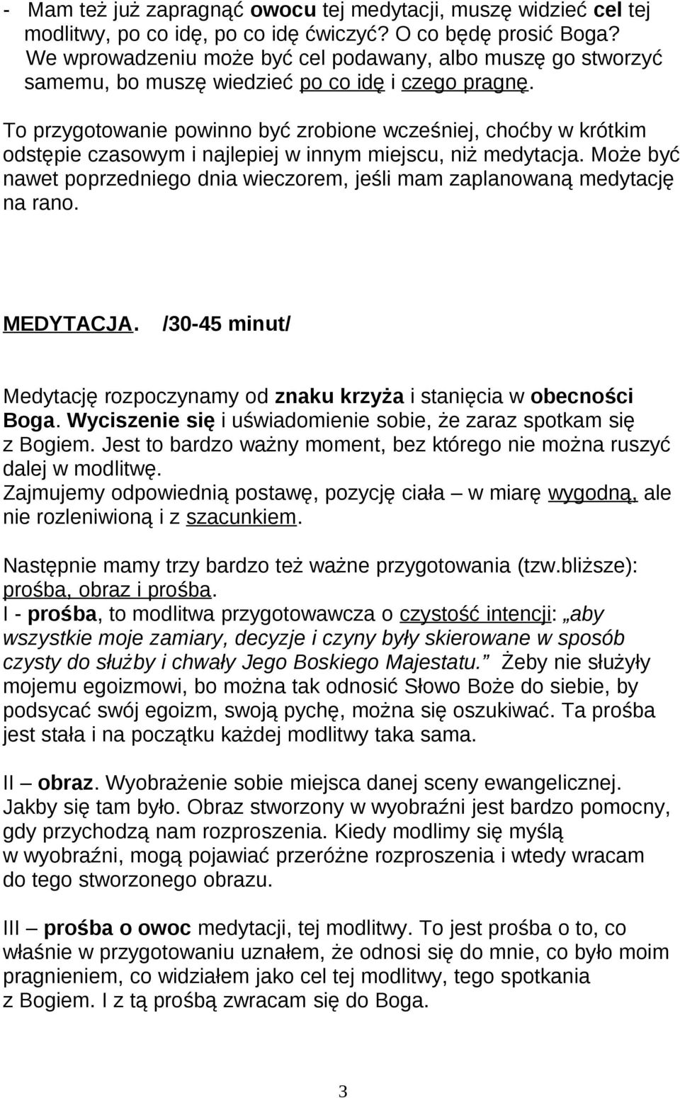 To przygotowanie powinno być zrobione wcześniej, choćby w krótkim odstępie czasowym i najlepiej w innym miejscu, niż medytacja.