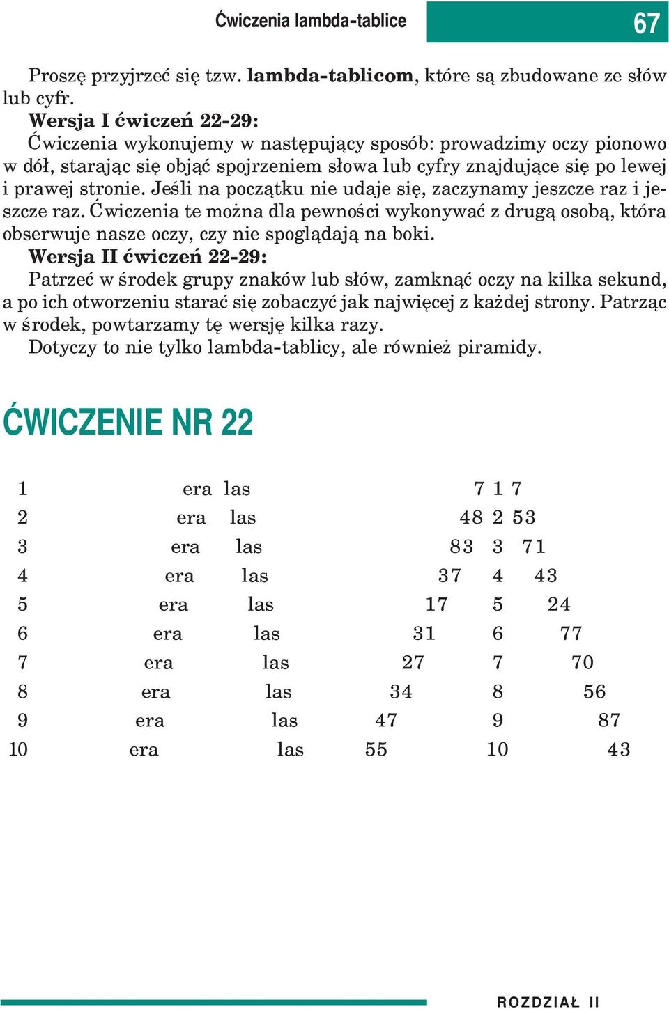 Jeœli na pocz¹tku nie udaje siê, zaczynamy jeszcze raz i jeszcze raz. Æwiczenia te mo na dla pewnoœci wykonywaæ z drug¹ osob¹, która obserwuje nasze oczy, czy nie spogl¹daj¹ na boki.