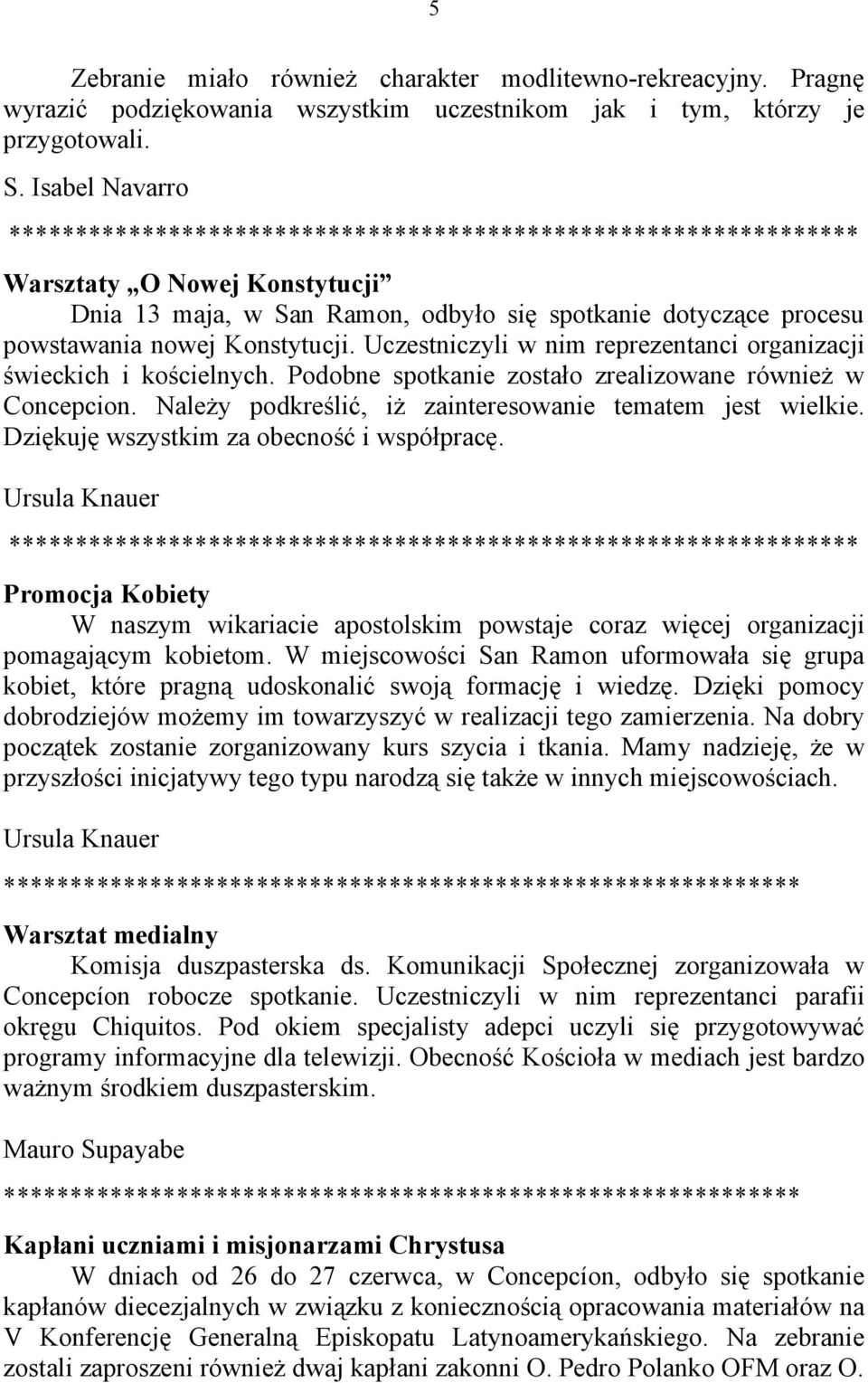 Uczestniczyli w nim reprezentanci organizacji świeckich i kościelnych. Podobne spotkanie zostało zrealizowane również w Concepcion. Należy podkreślić, iż zainteresowanie tematem jest wielkie.