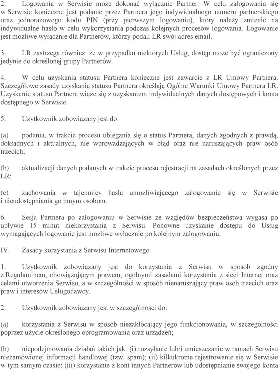 indywidualne hasło w celu wykorzystania podczas kolejnych procesów logowania. Logowanie jest możliwe wyłącznie dla Partnerów, którzy podali LR swój adres email. 3.