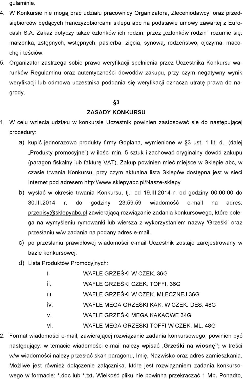 Organizator zastrzega sobie prawo weryfikacji spełnienia przez Uczestnika Konkursu warunków Regulaminu oraz autentyczności dowodów zakupu, przy czym negatywny wynik weryfikacji lub odmowa uczestnika