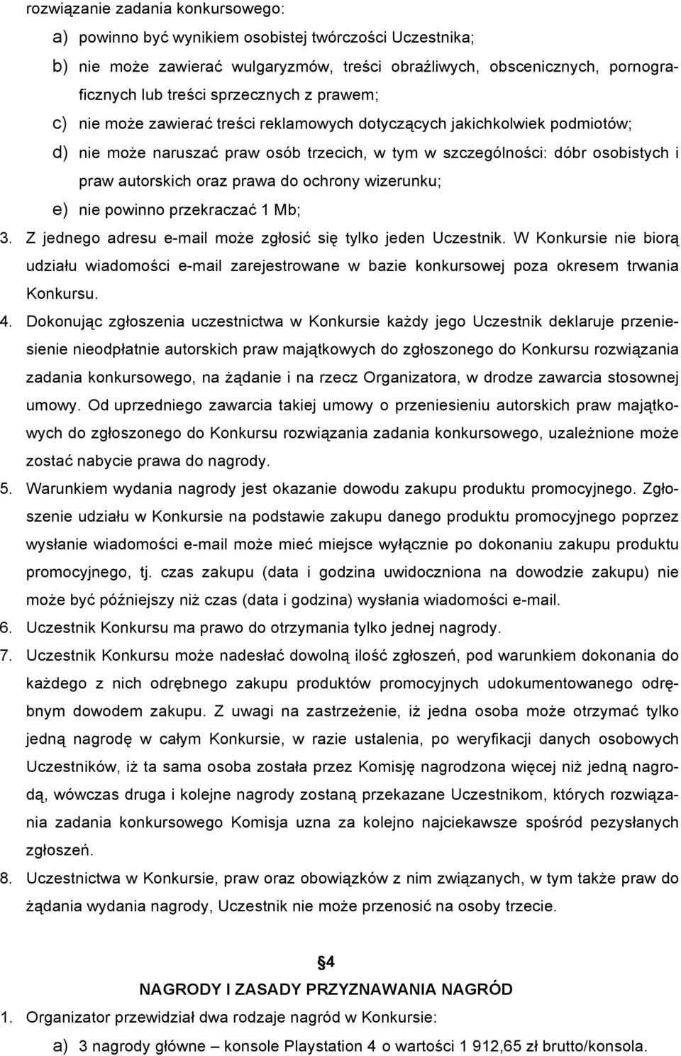 ochrony wizerunku; e) nie powinno przekraczać 1 Mb; 3. Z jednego adresu e-mail może zgłosić się tylko jeden Uczestnik.