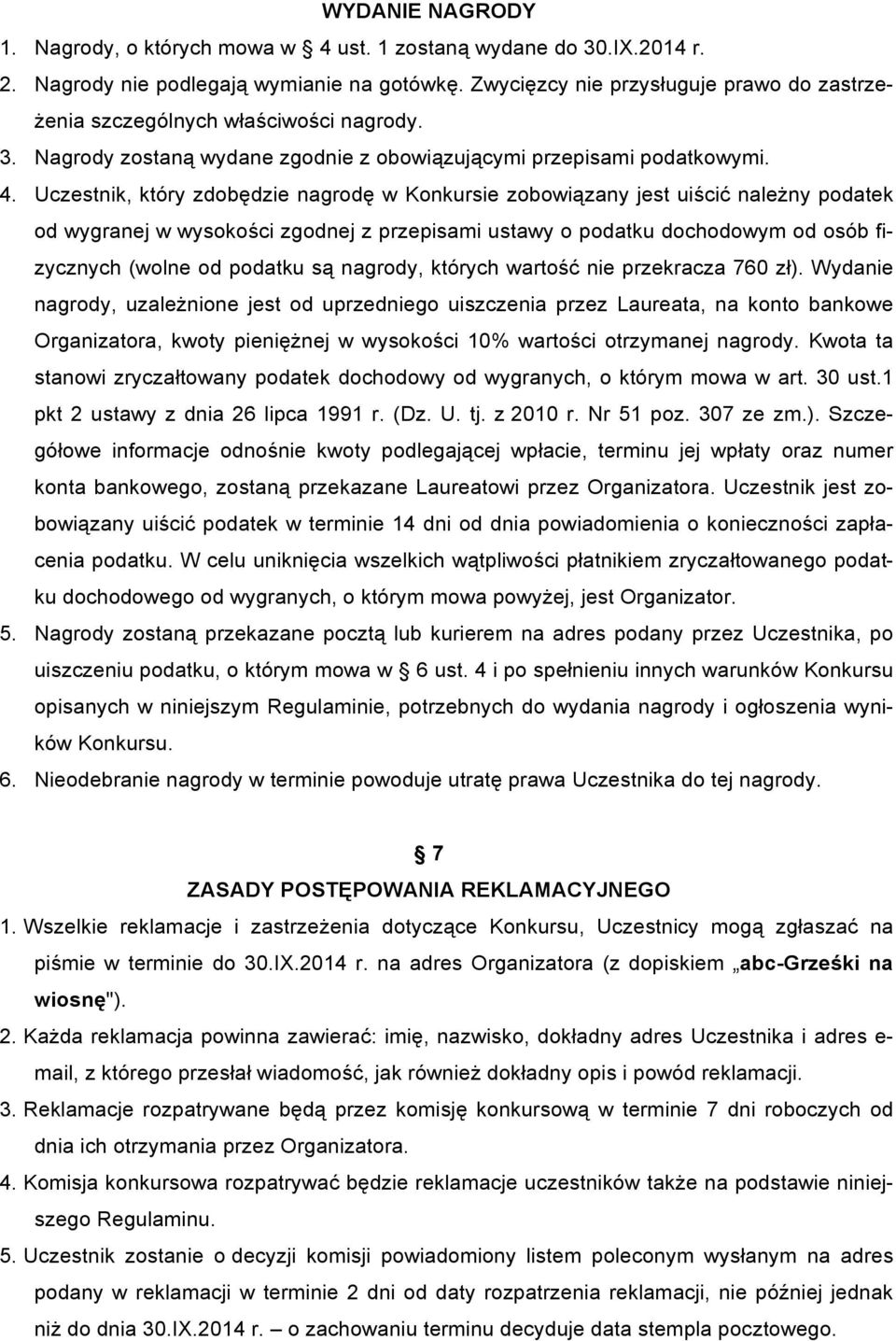 Uczestnik, który zdobędzie nagrodę w Konkursie zobowiązany jest uiścić należny podatek od wygranej w wysokości zgodnej z przepisami ustawy o podatku dochodowym od osób fizycznych (wolne od podatku są