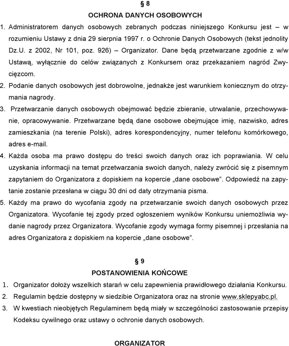 Dane będą przetwarzane zgodnie z w/w Ustawą, wyłącznie do celów związanych z Konkursem oraz przekazaniem nagród Zwycięzcom. 2.
