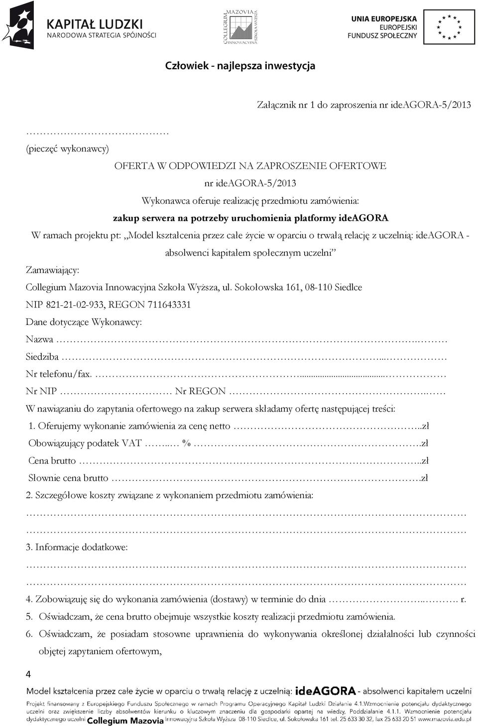 Collegium Mazovia Innowacyjna Szkoła Wyższa, ul. Sokołowska 161, 08-110 Siedlce NIP 821-21-02-933, REGON 711643331 Dane dotyczące Wykonawcy: Nazwa. Siedziba... Nr telefonu/fax.... Nr NIP Nr REGON.