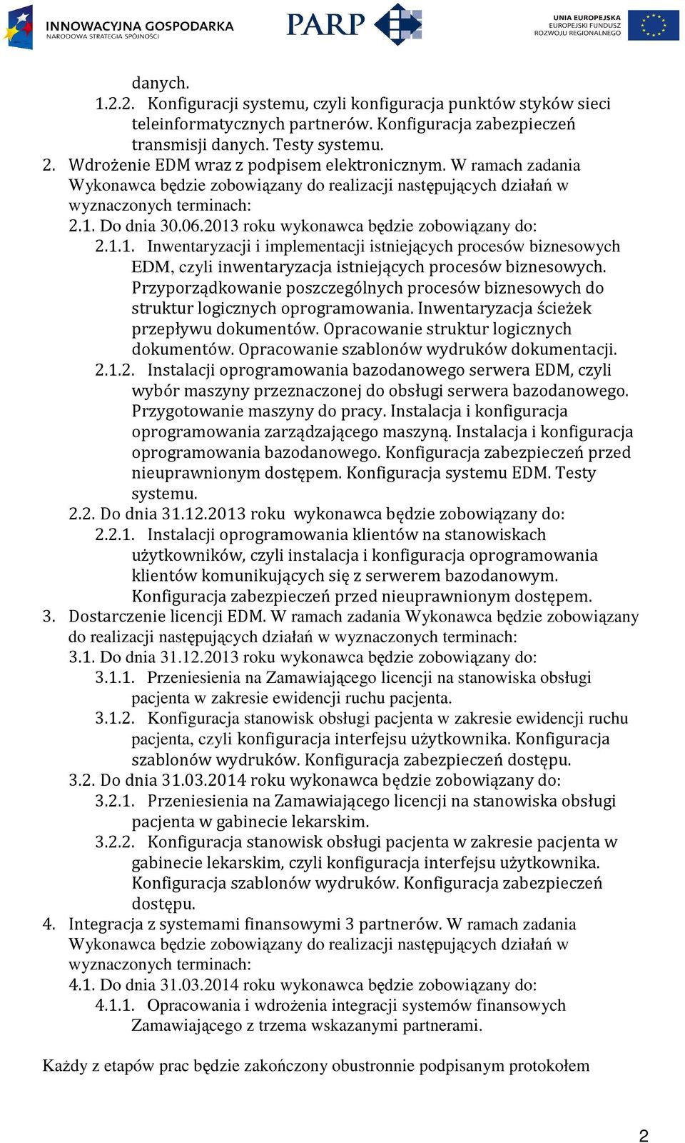 2013 roku wykonawca będzie zobowiązany do: 2.1.1. Inwentaryzacji i implementacji istniejących procesów biznesowych EDM, czyli inwentaryzacja istniejących procesów biznesowych.