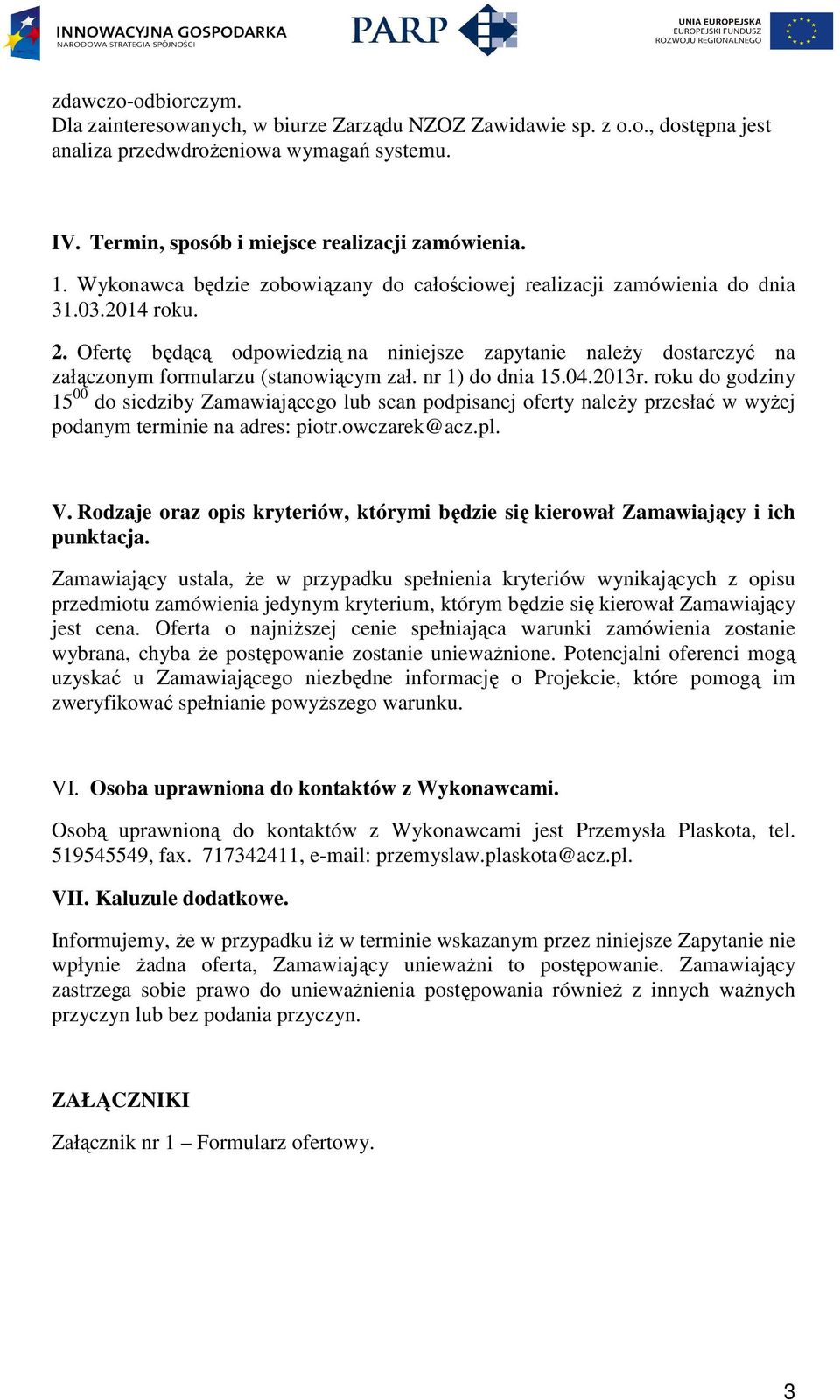 Ofertę będącą odpowiedzią na niniejsze zapytanie należy dostarczyć na załączonym formularzu (stanowiącym zał. nr 1) do dnia 15.04.2013r.