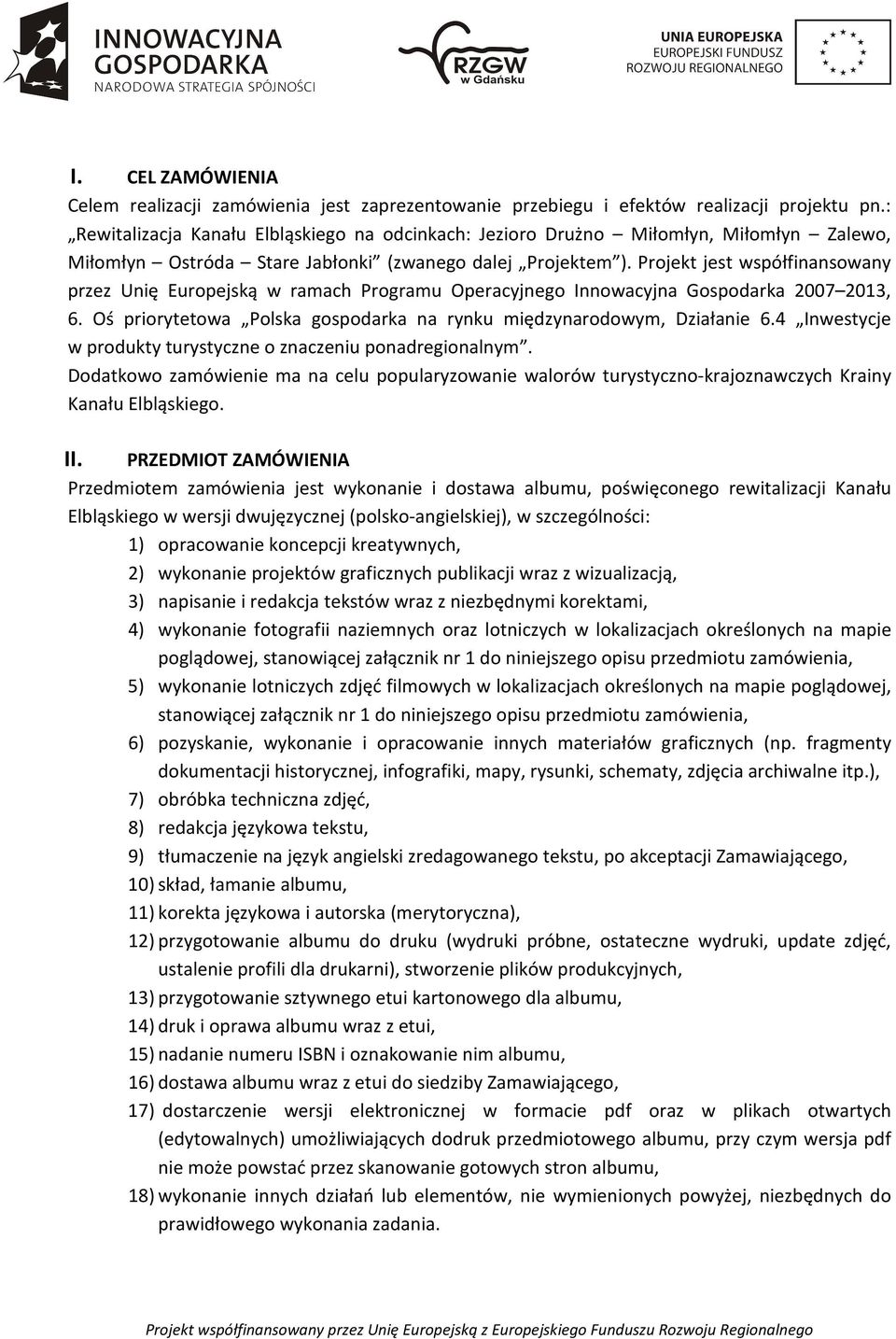 Projekt jest współfinansowany przez Unię Europejską w ramach Programu Operacyjnego Innowacyjna Gospodarka 2007 2013, 6. Oś priorytetowa Polska gospodarka na rynku międzynarodowym, Działanie 6.