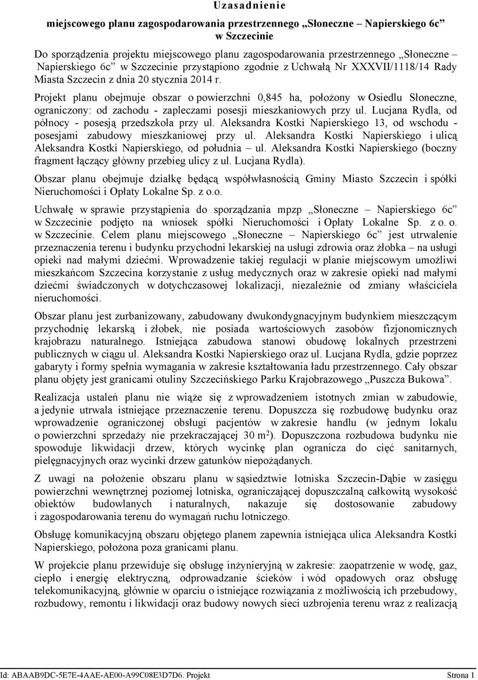Projekt planu obejmuje obszar o powierzchni 0,845 ha, położony w Osiedlu Słoneczne, ograniczony: od zachodu - zapleczami posesji mieszkaniowych przy ul.