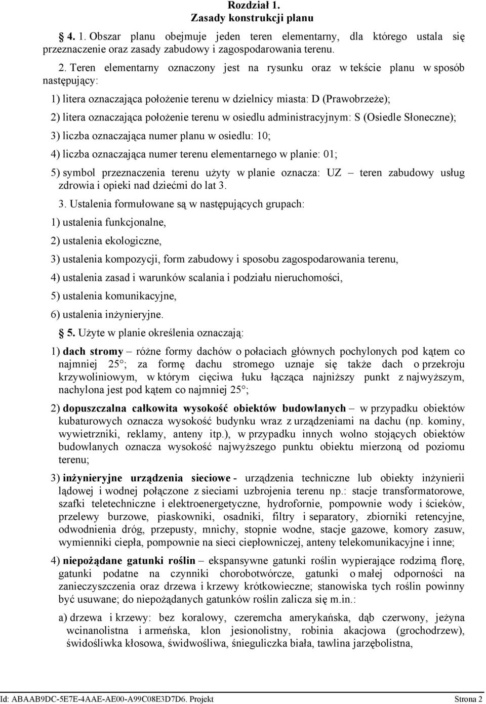 terenu w osiedlu administracyjnym: S (Osiedle Słoneczne); 3) liczba oznaczająca numer planu w osiedlu: 10; 4) liczba oznaczająca numer terenu elementarnego w planie: 01; 5) symbol przeznaczenia