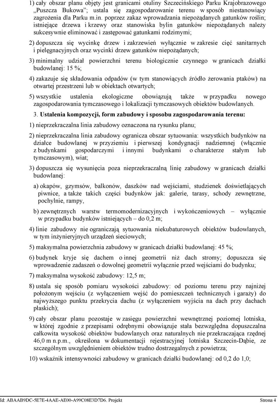 poprzez zakaz wprowadzania niepożądanych gatunków roślin; istniejące drzewa i krzewy oraz stanowiska bylin gatunków niepożądanych należy sukcesywnie eliminować i zastępować gatunkami rodzimymi; 2)