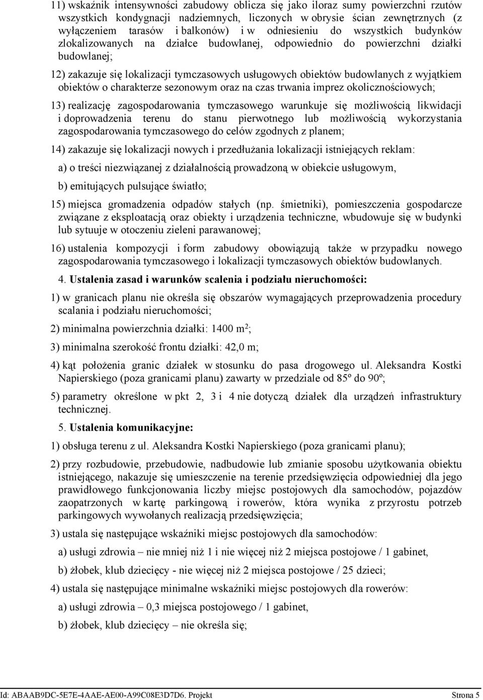 wyjątkiem obiektów o charakterze sezonowym oraz na czas trwania imprez okolicznościowych; 13) realizację zagospodarowania tymczasowego warunkuje się możliwością likwidacji i doprowadzenia terenu do