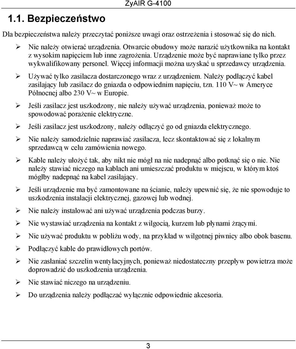 Więcej informacji można uzyskać u sprzedawcy urządzenia. Używać tylko zasilacza dostarczonego wraz z urządzeniem. Należy podłączyć kabel zasilający lub zasilacz do gniazda o odpowiednim napięciu, tzn.