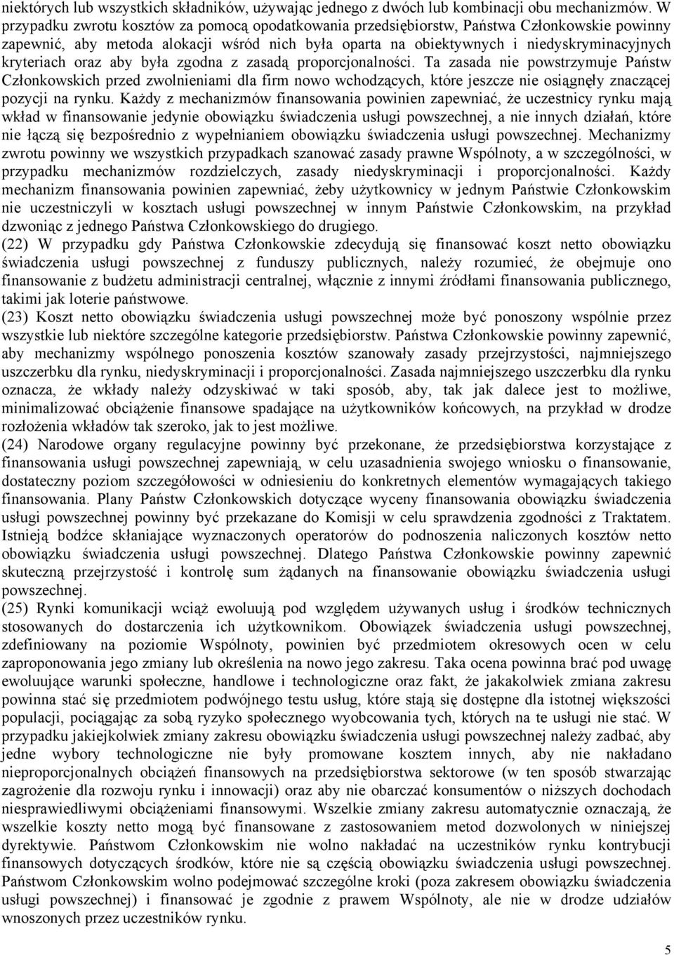 oraz aby była zgodna z zasadą proporcjonalności. Ta zasada nie powstrzymuje Państw Członkowskich przed zwolnieniami dla firm nowo wchodzących, które jeszcze nie osiągnęły znaczącej pozycji na rynku.