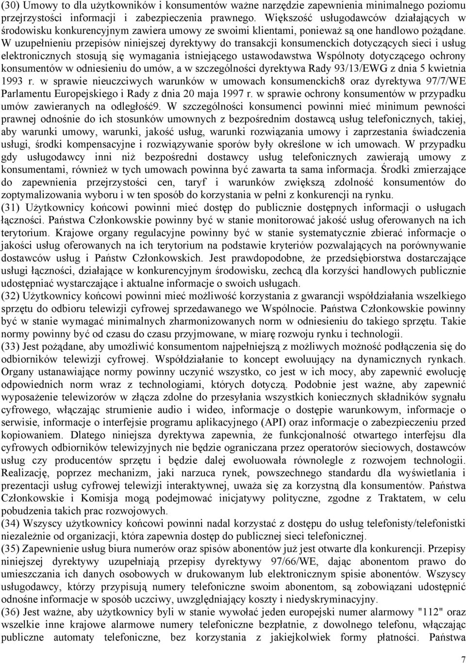 W uzupełnieniu przepisów niniejszej dyrektywy do transakcji konsumenckich dotyczących sieci i usług elektronicznych stosują się wymagania istniejącego ustawodawstwa Wspólnoty dotyczącego ochrony