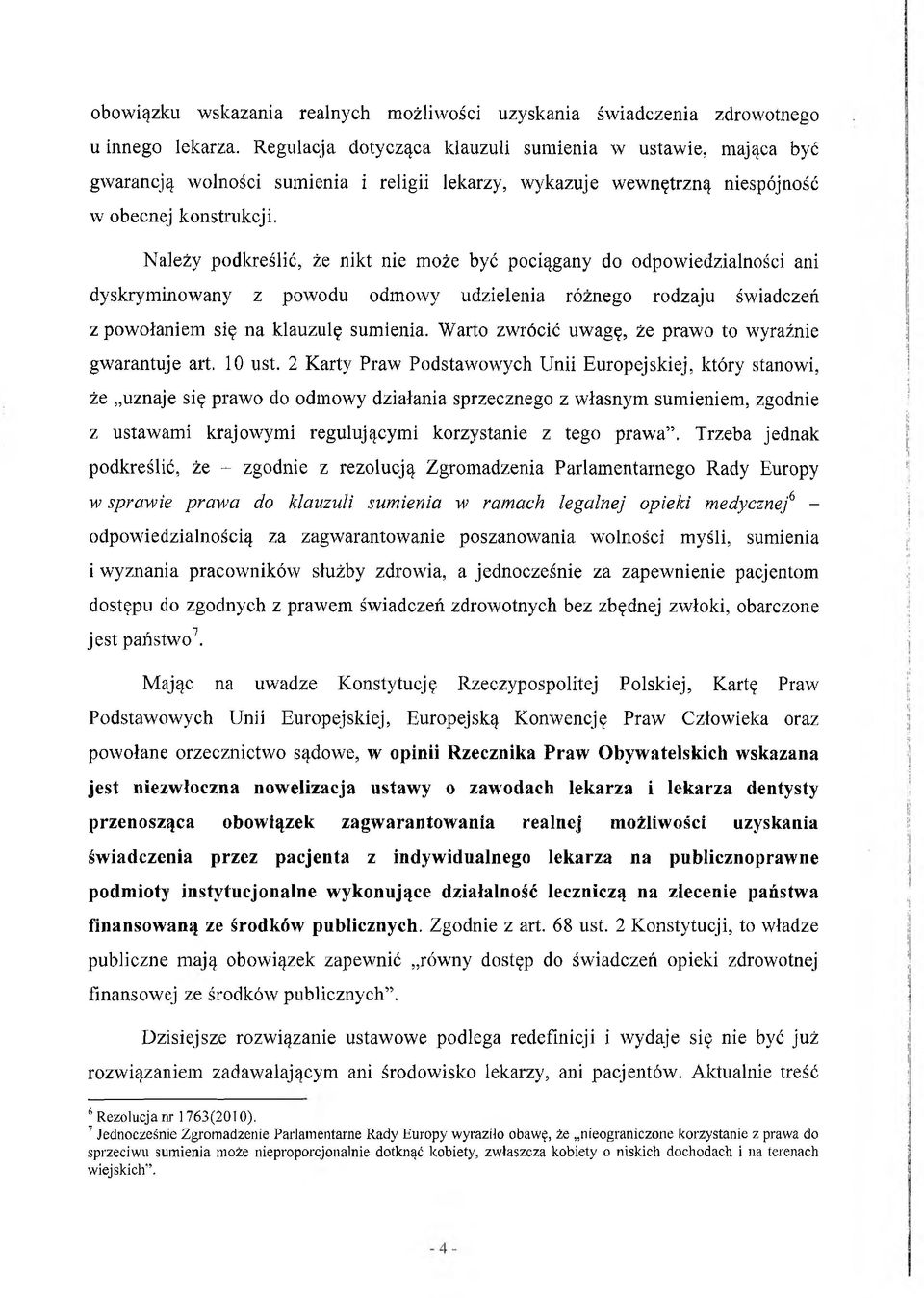 Należy podkreślić, że nikt nie może być pociągany do odpowiedzialności ani dyskryminowany z powodu odmowy udzielenia różnego rodzaju świadczeń z powołaniem się na klauzulę sumienia.