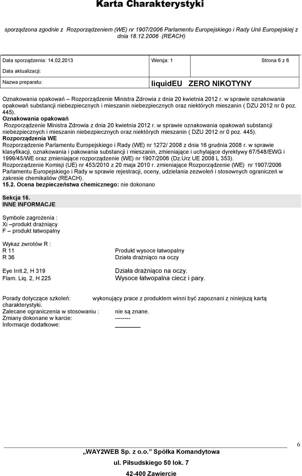 Oznakowania opakowań Rozporządzenie Ministra Zdrowia z dnia 20 kwietnia 2012 r.  Rozporządzenia WE Rozporządzenie Parlamentu Europejskiego i Rady (WE) nr 1272/ 2008 z dnia 16 grudnia 2008 r.