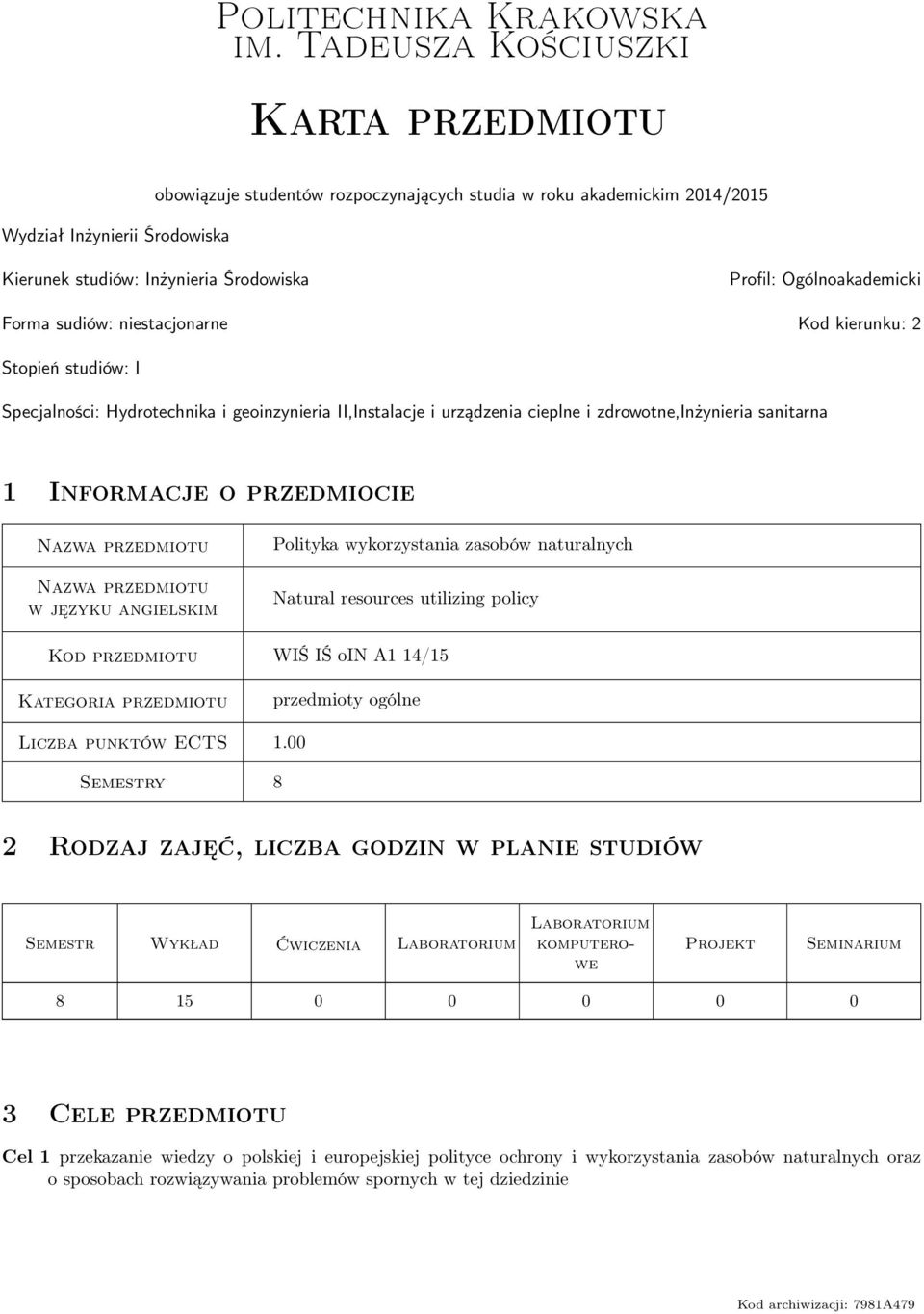 Ogólnoakademicki Forma sudiów: niestacjonarne Kod kierunku: 2 Stopień studiów: I Specjalności: Hydrotechnika i geoinzynieria II,Instalacje i urządzenia cieplne i zdrowotne,inżynieria sanitarna 1