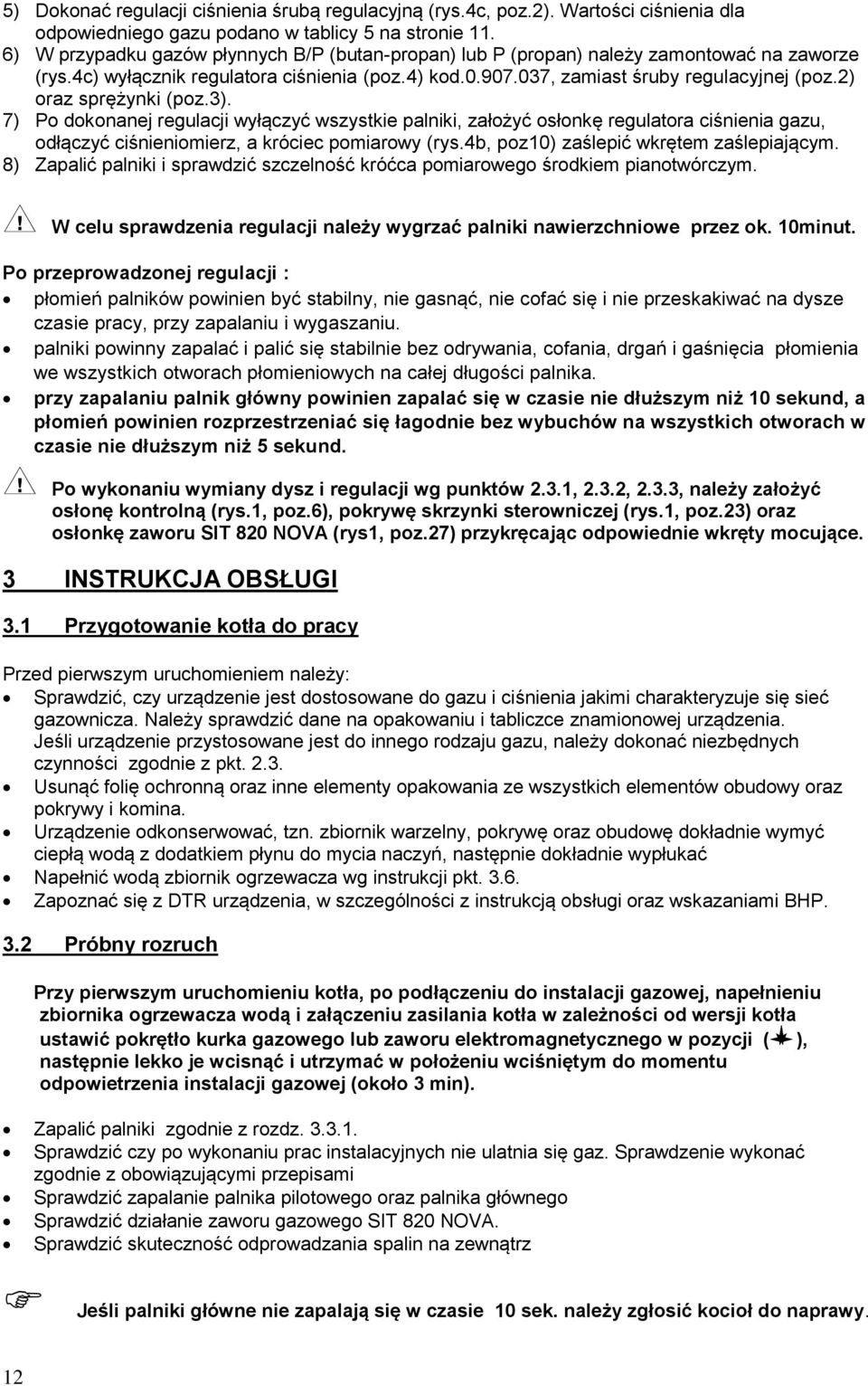 2) oraz sprężynki (poz.3). 7) Po dokonanej regulacji wyłączyć wszystkie palniki, założyć osłonkę regulatora ciśnienia gazu, odłączyć ciśnieniomierz, a króciec pomiarowy (rys.