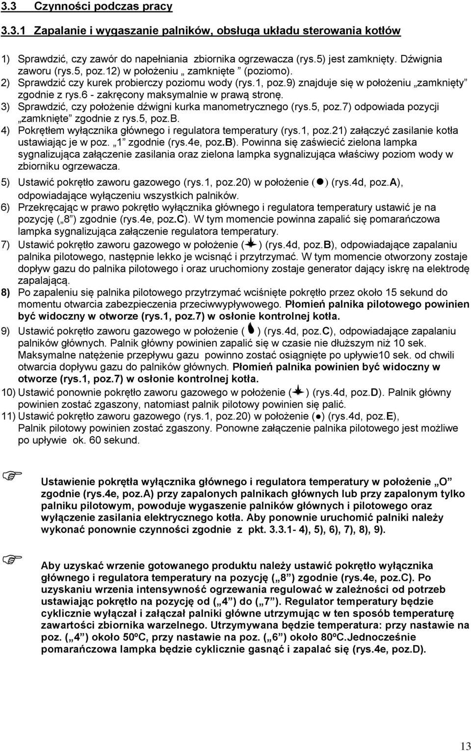 6 - zakręcony maksymalnie w prawą stronę. 3) Sprawdzić, czy położenie dźwigni kurka manometrycznego (rys.5, poz.7) odpowiada pozycji zamknięte zgodnie z rys.5, poz.b.