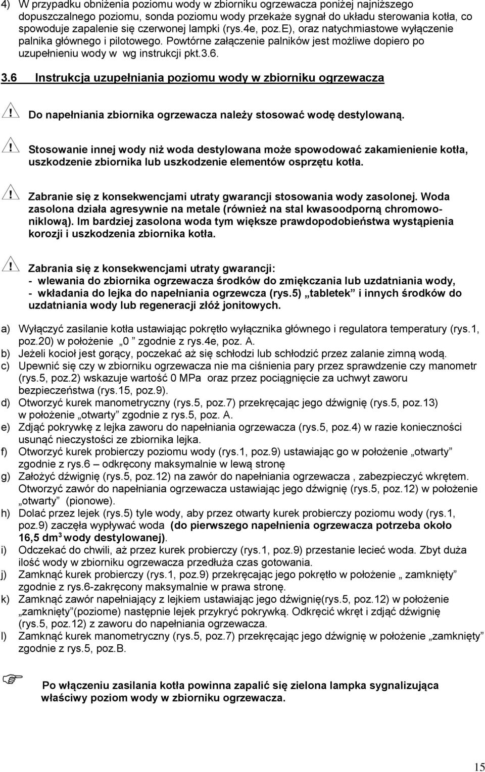 6 Instrukcja uzupełniania poziomu wody w zbiorniku ogrzewacza Do napełniania zbiornika ogrzewacza należy stosować wodę destylowaną.
