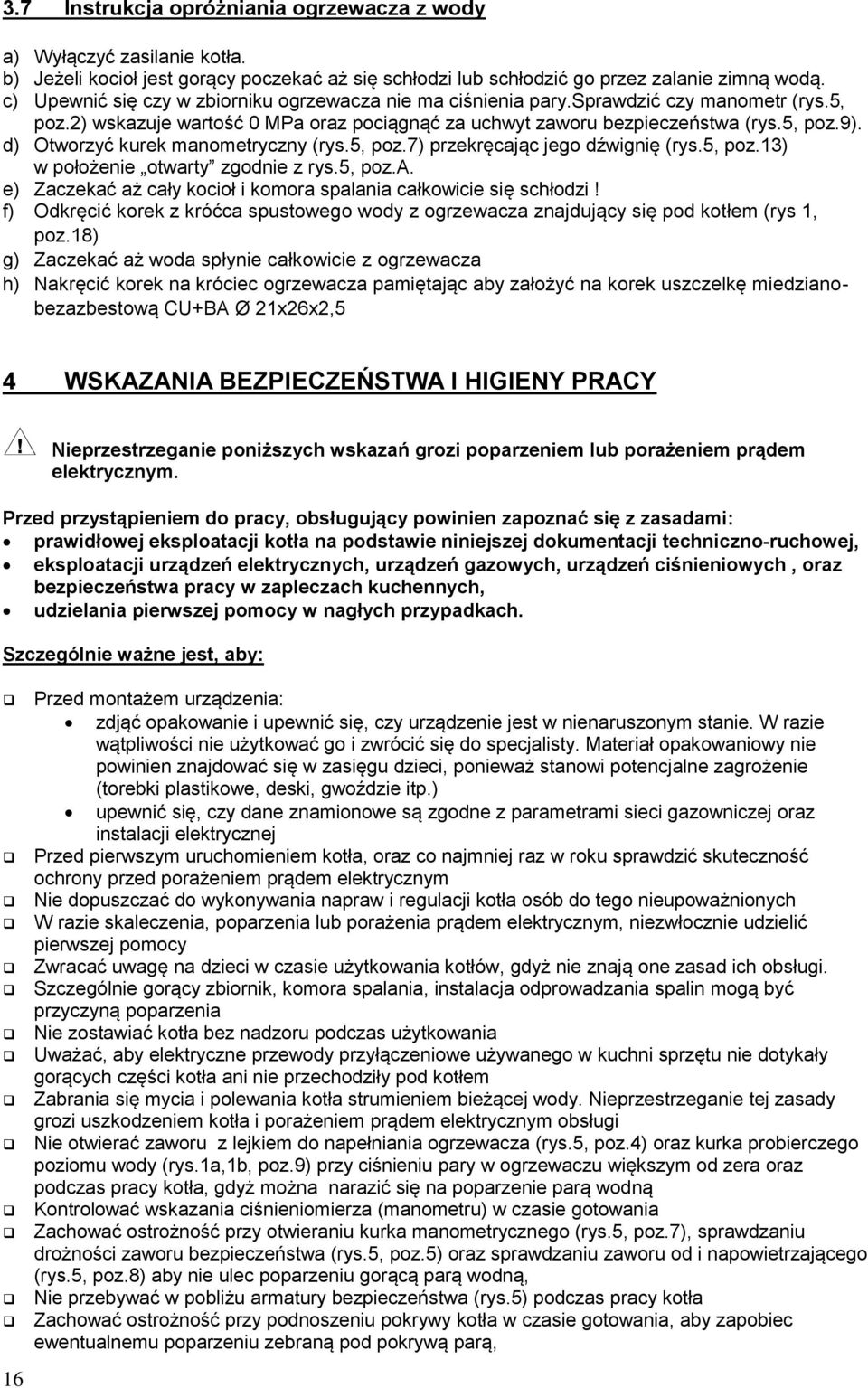 d) Otworzyć kurek manometryczny (rys.5, poz.7) przekręcając jego dźwignię (rys.5, poz.13) w położenie otwarty zgodnie z rys.5, poz.a. e) Zaczekać aż cały kocioł i komora spalania całkowicie się schłodzi!