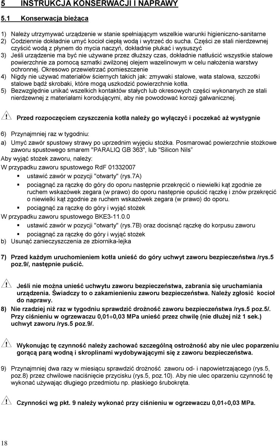 Części ze stali nierdzewnej czyścić wodą z płynem do mycia naczyń, dokładnie płukać i wysuszyć 3) Jeśli urządzenie ma być nie używane przez dłuższy czas, dokładnie natłuścić wszystkie stalowe