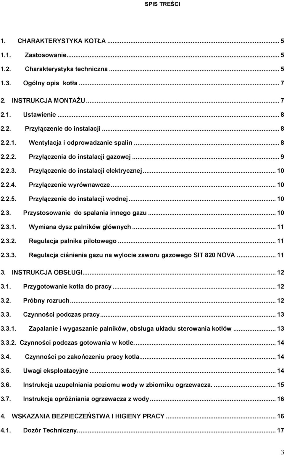 Przyłączenie do instalacji wodnej... 10 2.3. Przystosowanie do spalania innego gazu... 10 2.3.1. Wymiana dysz palników głównych... 11 2.3.2. Regulacja palnika pilotowego... 11 2.3.3. Regulacja ciśnienia gazu na wylocie zaworu gazowego SIT 820 NOVA.