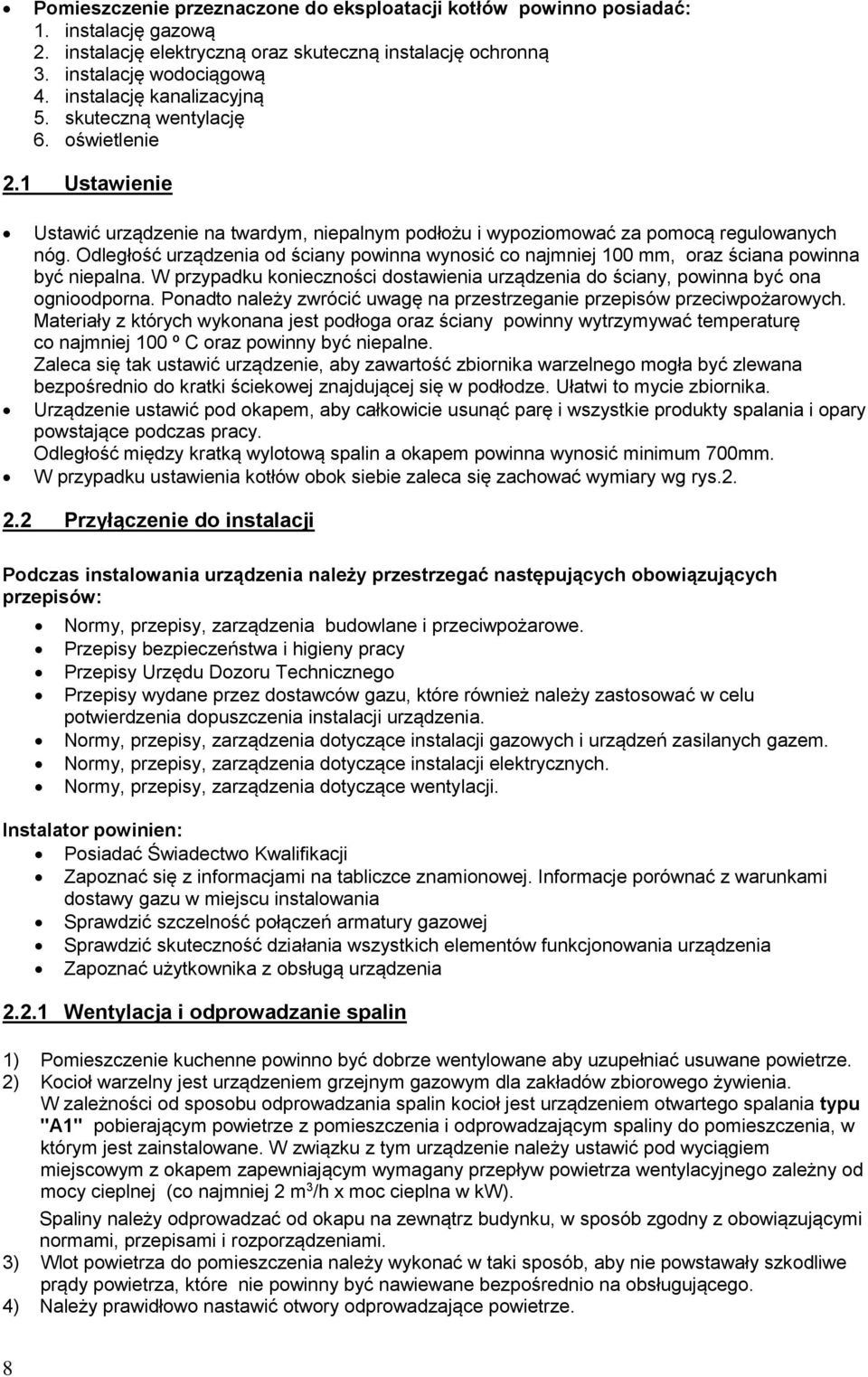 Odległość urządzenia od ściany powinna wynosić co najmniej 100 mm, oraz ściana powinna być niepalna. W przypadku konieczności dostawienia urządzenia do ściany, powinna być ona ognioodporna.