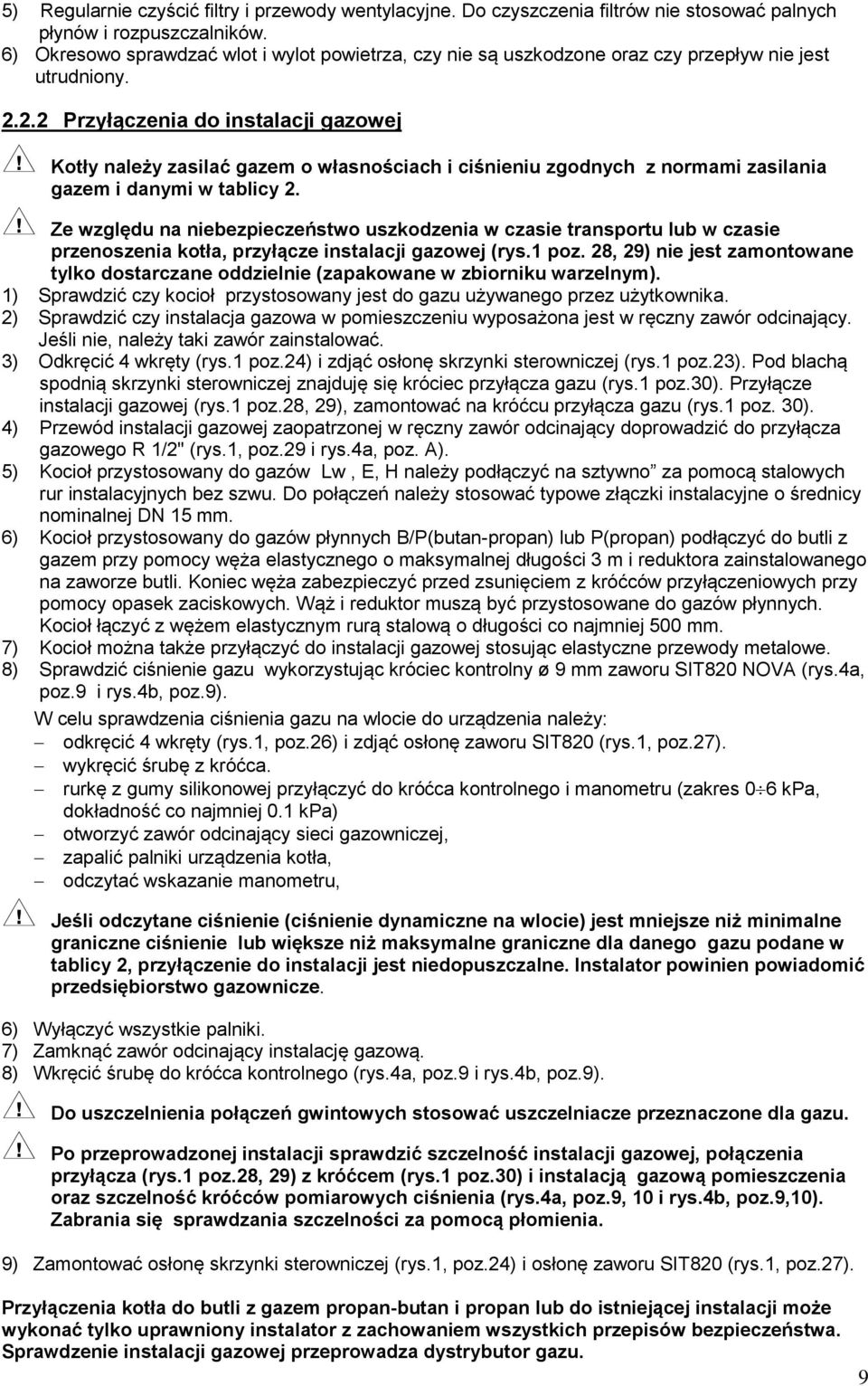 2.2 Przyłączenia do instalacji gazowej Kotły należy zasilać gazem o własnościach i ciśnieniu zgodnych z normami zasilania gazem i danymi w tablicy 2.
