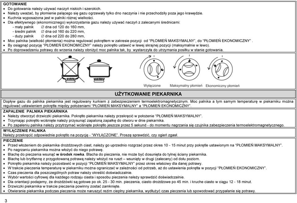 Dla efektywnego (ekonomicznego) wykorzystania gazu należy używać naczyń z zalecanymi średnicami: - mały palnik dna od 120 do 160 mm, - średni palnik dna od 160 do 220 mm, - duży palnik dna od 220 do