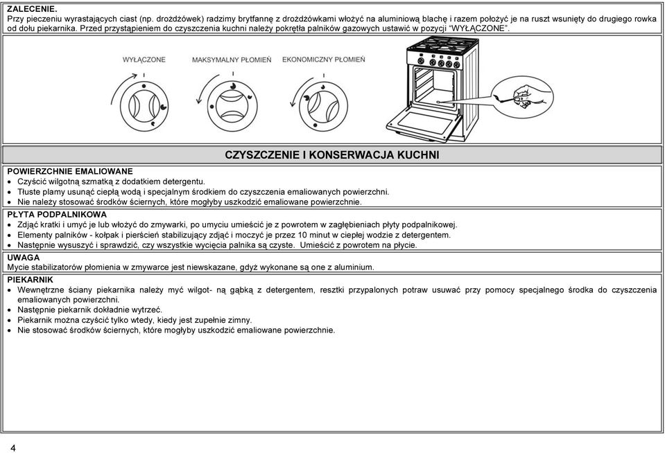 CZYSZCZENIE I KONSERWACJA KUCHNI POWIERZCHNIE EMALIOWANE Czyścić wilgotną szmatką z dodatkiem detergentu. Tłuste plamy usunąć ciepłą wodą i specjalnym środkiem do czyszczenia emaliowanych powierzchni.