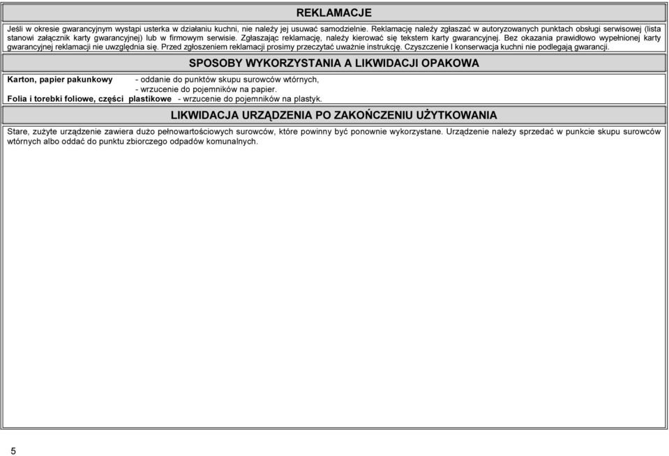 Zgłaszając reklamację, naleźy kierować się tekstem karty gwarancyjnej. Bez okazania prawidłowo wypełnionej karty gwarancyjnej reklamacji nie uwzględnia się.
