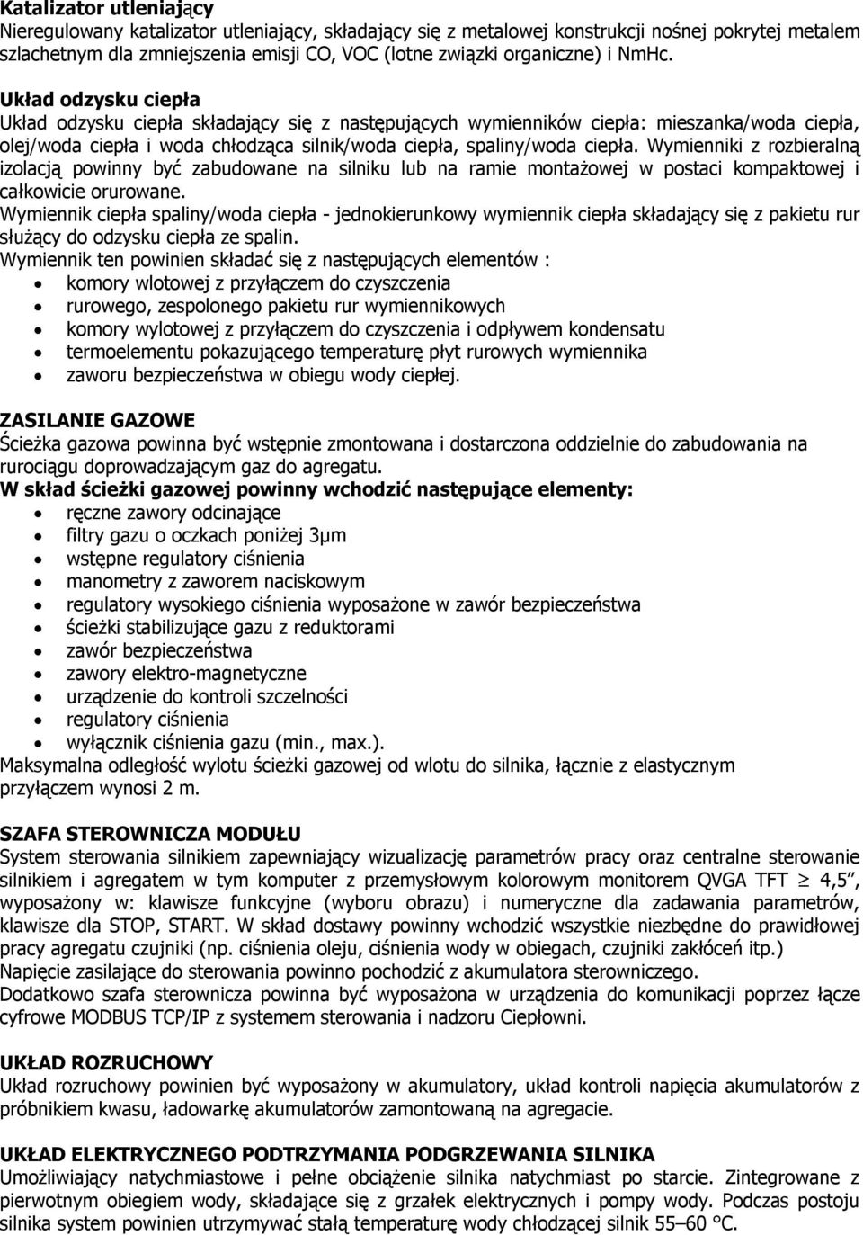 Wymienniki z rozbieralną izolacją powinny być zabudowane na silniku lub na ramie montażowej w postaci kompaktowej i całkowicie orurowane.