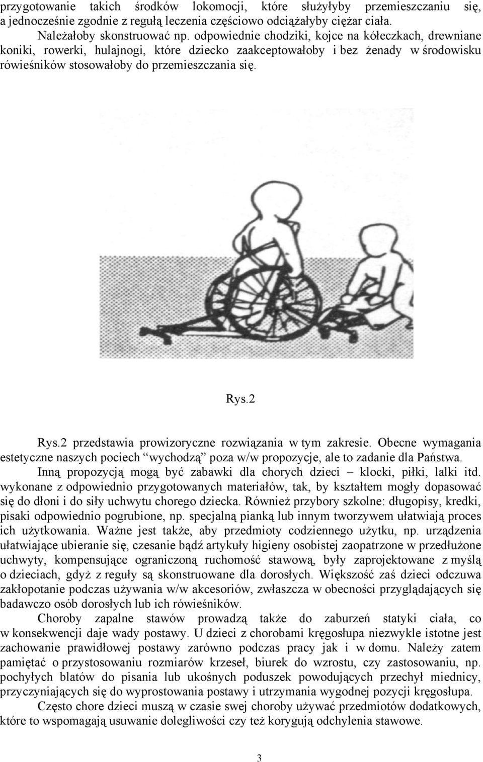2 przedstawia prowizoryczne rozwiązania w tym zakresie. Obecne wymagania estetyczne naszych pociech wychodzą poza w/w propozycje, ale to zadanie dla Państwa.