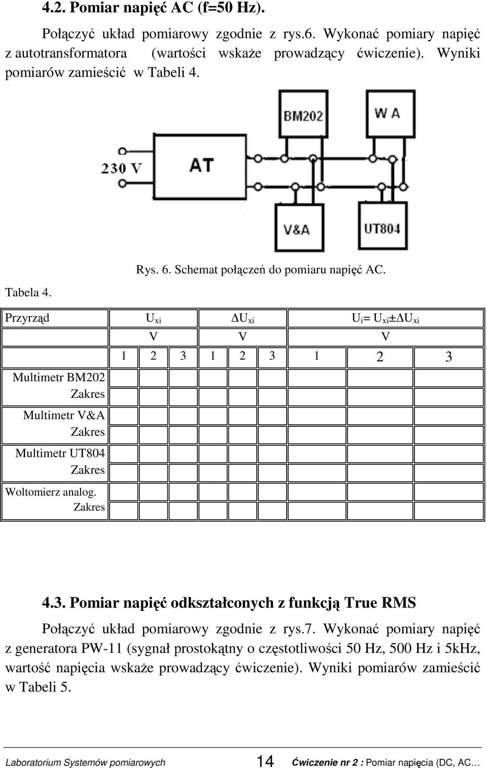 Przyrząd U xi U xi U i = U xi ± U xi Multimetr BM202 Multimetr V&A Multimetr UT804 Woltomierz analog. V V V 1 2 3 